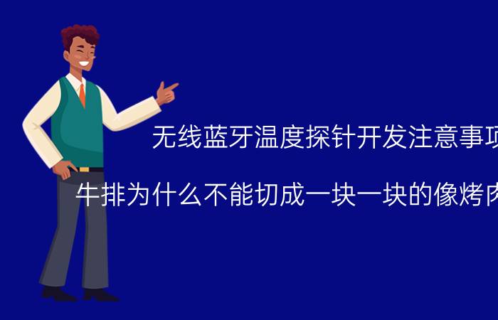 无线蓝牙温度探针开发注意事项 牛排为什么不能切成一块一块的像烤肉那样煎？